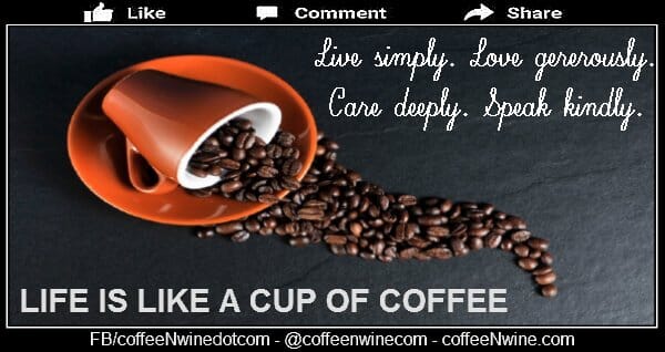 Life Is Like A Cup Of Coffee. Live Simply. Love Generously. Enjoy