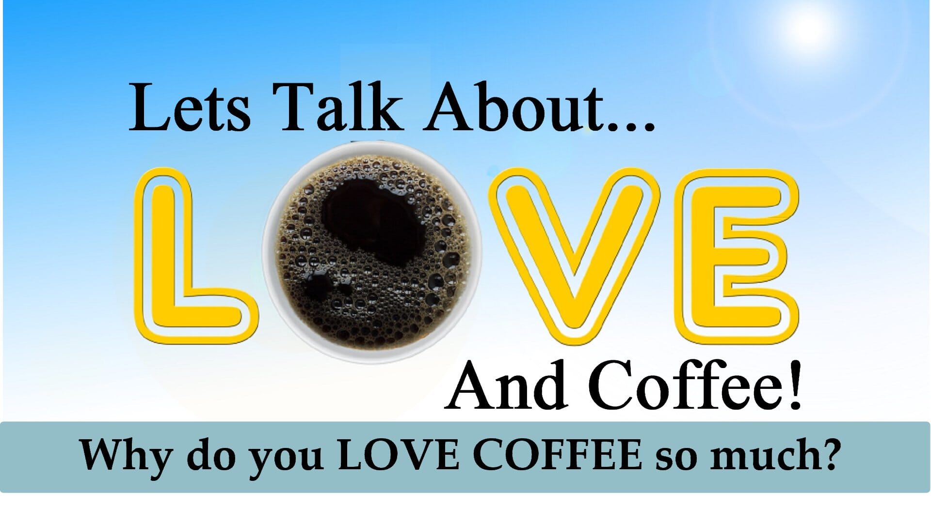 Lets Talk About Love and Coffee. Why do you Love coffee so much?